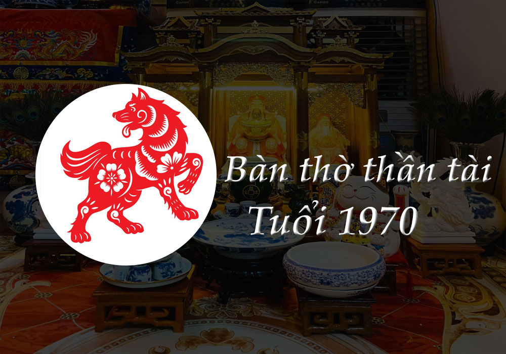 Bàn Thờ Thần Tài tuổi 1970