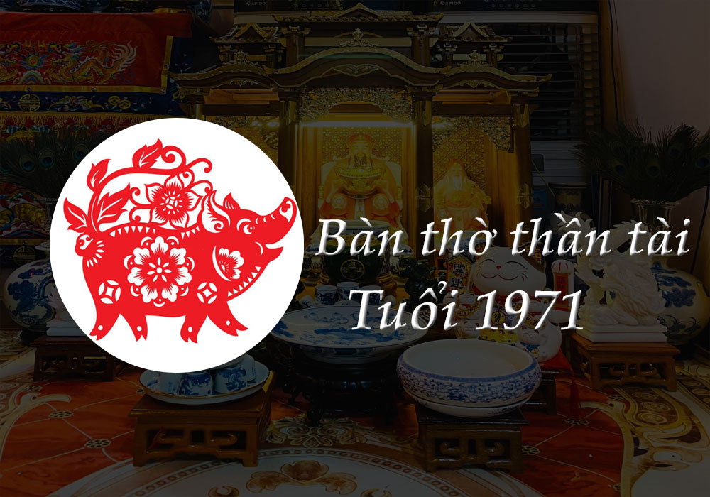 Bàn Thờ Thần Tài tuổi 1971