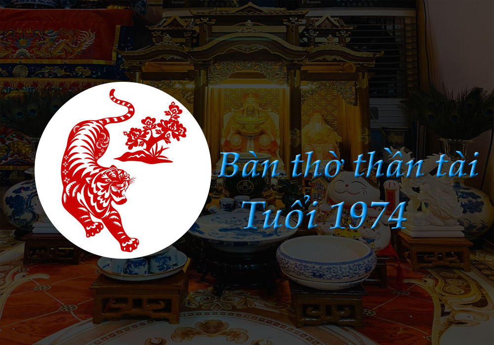 Bàn Thờ Thần Tài tuổi 1974