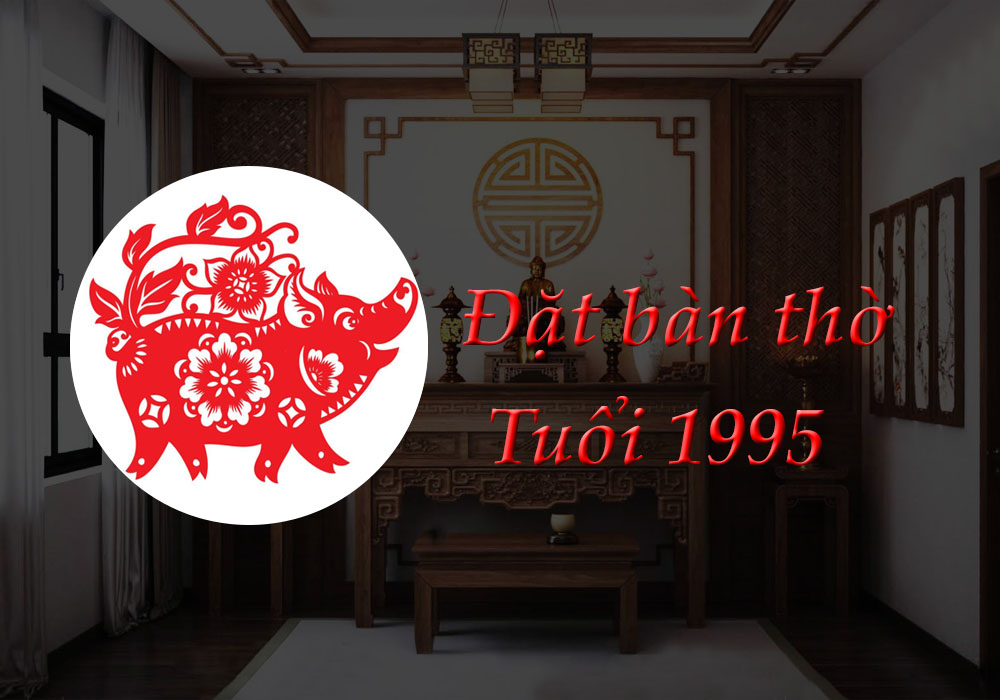 Bàn thờ tuổi 1995